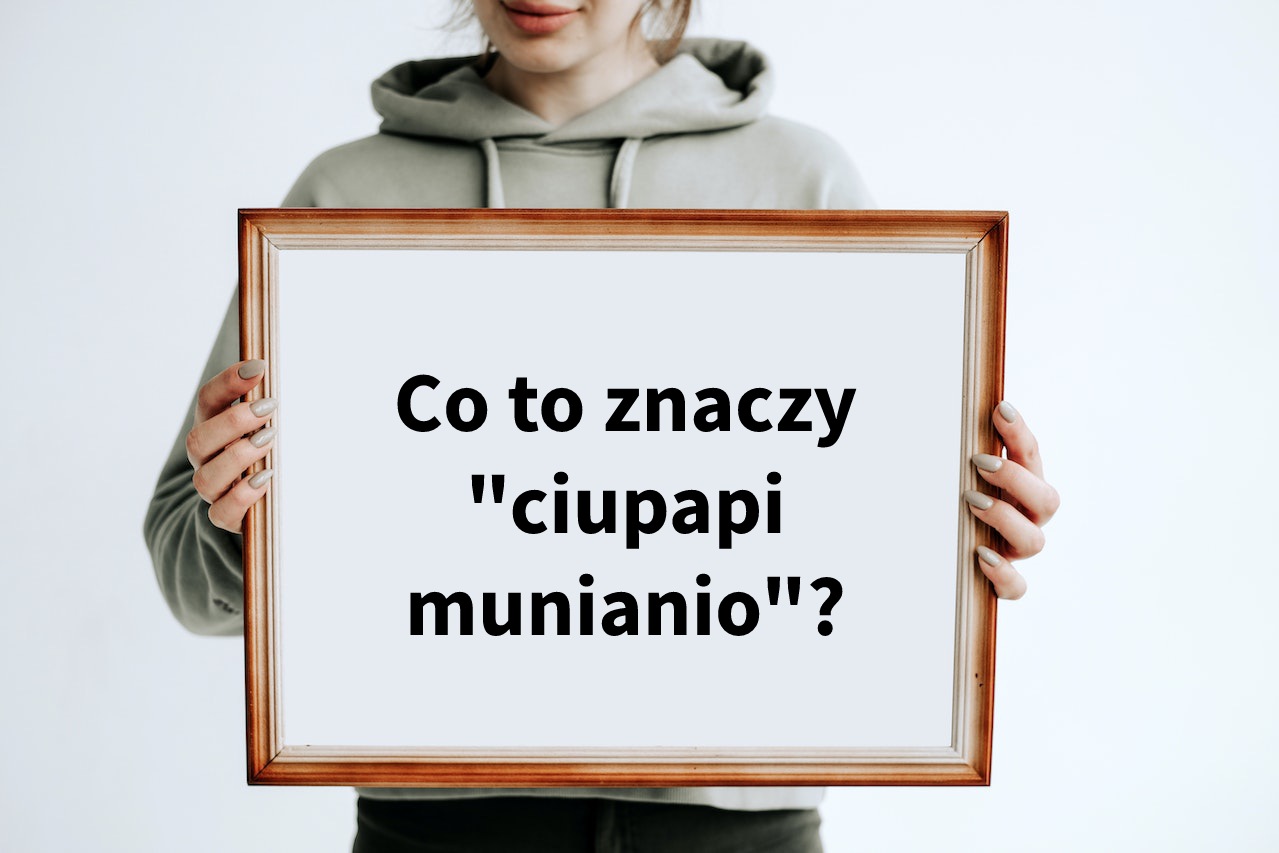 Co to znaczy ciupapi munianio? Definicja, co to jest